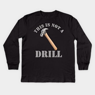 This Is Not A Drill, Hammer, Drill, Fathers Day, Funny Fathers Day, Handyman Gift, Handyman Repair, Handyman Dad, Carpenter, Handyman Repair Service, Mechanic Dad Kids Long Sleeve T-Shirt